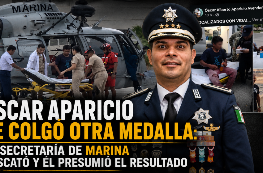  ÓSCAR APARICIO SE COLGÓ OTRA MEDALLA: LA SECRETARÍA DE MARINA RESCATÓ Y ÉL PRESUMIÓ EL RESULTADO