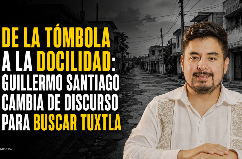  DE LA TÓMBOLA A LA DOCILIDAD: GUILLERMO SANTIAGO CAMBIA DE DISCURSO PARA BUSCAR TUXTLA