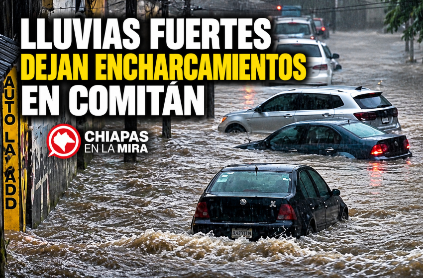  LLUVIAS FUERTES DEJAN ENCHARCAMIENTOS EN COMITÁN