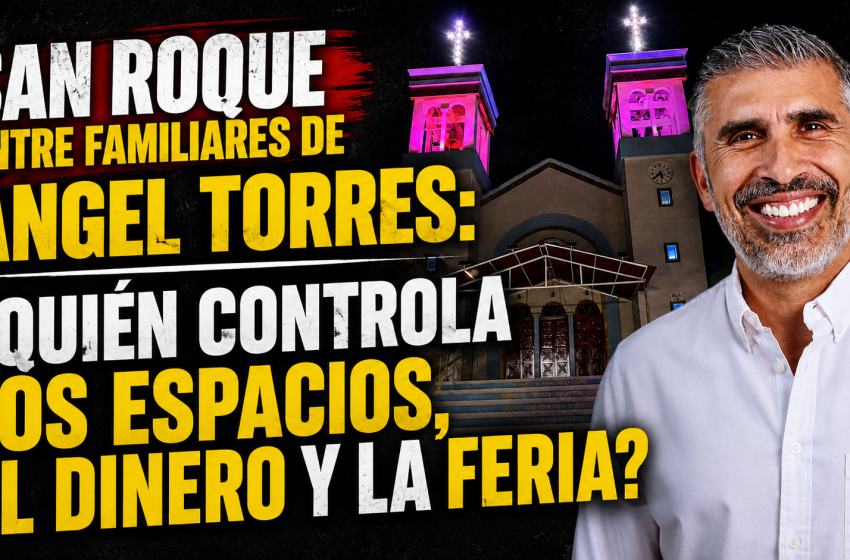  SAN ROQUE ENTRE FAMILIARES DE ÁNGEL TORRES: ¿QUIÉN CONTROLA LOS ESPACIOS, EL DINERO Y LA FERIA?