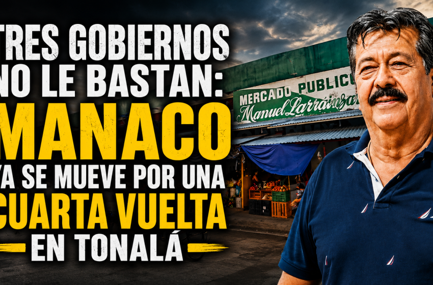  AGUA, DRENAJE Y MERCADOS EN CRISIS… PERO MANACO YA PIENSA EN GOBERNAR TONALÁ OTRA VEZ