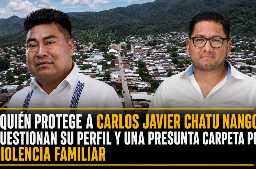  JULIO PÉREZ DEBE EXPLICAR POR QUÉ ENTREGÓ PROTECCIÓN CIVIL DE PANTELHÓ A CARLOS JAVIER CHATU NANGO SIN ACREDITAR SU PERFIL Y TRAS APARECER EN UNA PRESUNTA CARPETA POR VIOLENCIA FAMILIAR