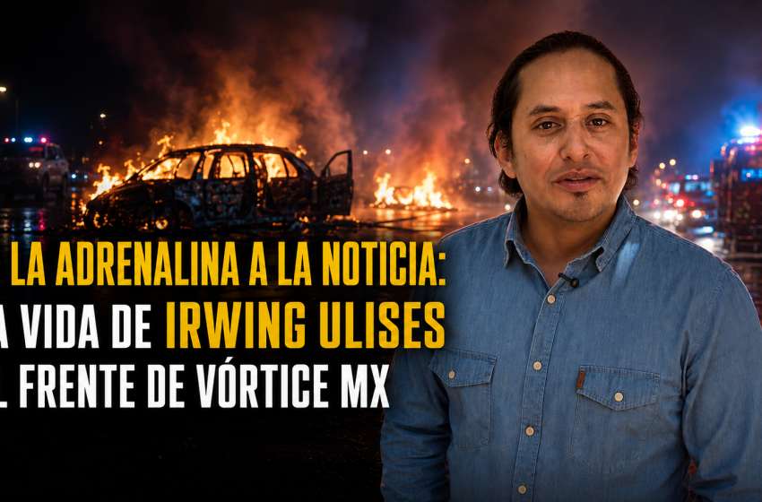  DE LA ADRENALINA A LA NOTICIA: LA VIDA DE IRWING ULISES AL FRENTE DE VÓRTICE MX