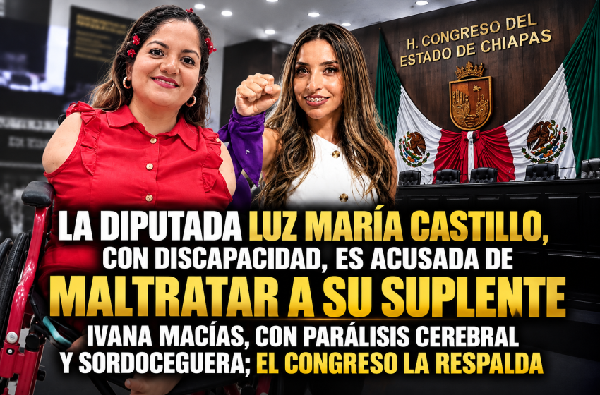  ¿QUIÉN ES LUZ MARÍA CASTILLO?LA DIPUTADA LOCAL DE MORENA HABLA DE RESPETO E INCLUSIÓN, PERO SU SUPLENTE IVANA MACÍAS, TAMBIÉN CON DISCAPACIDAD, LA DENUNCIA POR MALTRATO SISTEMÁTICO