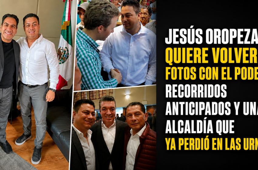  JESÚS OROPEZA QUIERE VOLVER: FOTOS CON EL PODER, RECORRIDOS ANTICIPADOS Y UNA ALCALDÍA QUE YA PERDIÓ EN LAS URNAS